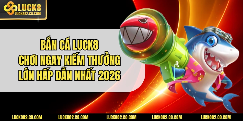Bắn cá luck8