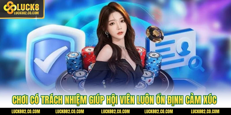 Chơi có trách nhiệm giúp hội viên luôn ổn định cảm xúc