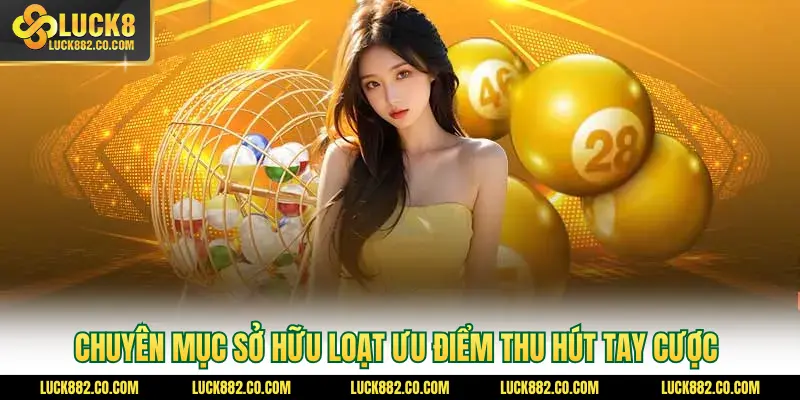 Chuyên mục sở hữu loạt ưu điểm thu hút tay cược
