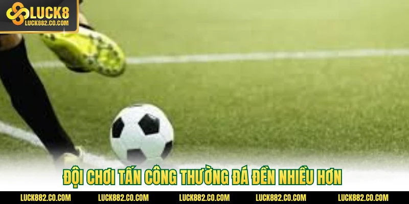 Đội chơi tấn công thường đá đền nhiều hơn