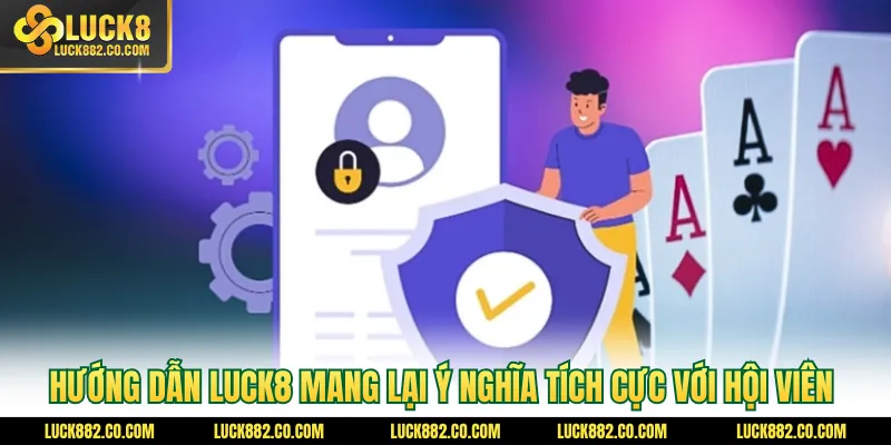 Hướng dẫn Luck8 mang lại ý nghĩa tích cực với hội viên