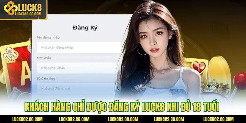 Khách hàng chỉ được đăng ký Luck8 khi đủ 18 tuổi