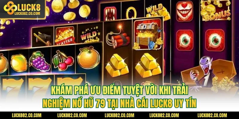 Khám phá ưu điểm tuyệt vời khi trải nghiệm nổ hũ 79 tại nhà cái Luck8 uy tín