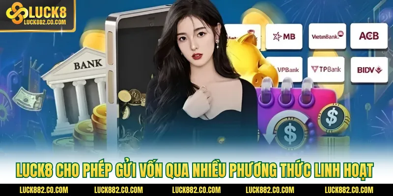 Luck8 cho phép hội viên gửi vốn qua nhiều phương thức linh hoạt