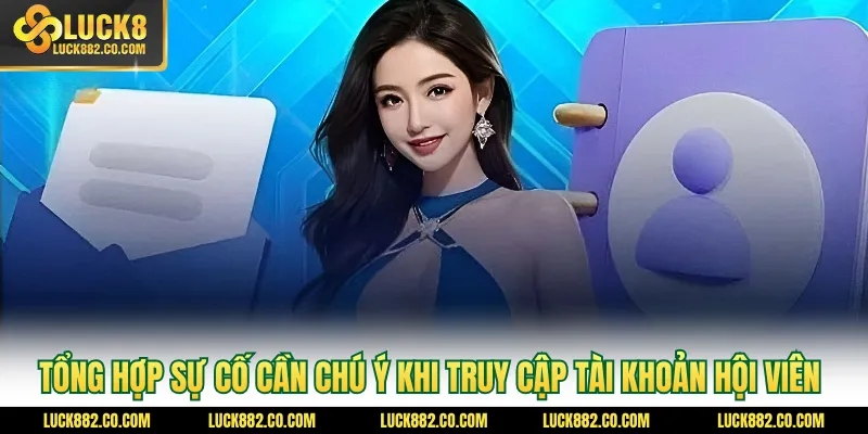 Tổng hợp sự cố cần chú ý khi truy cập tài khoản hội viên