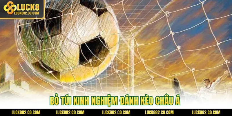 Bỏ túi kinh nghiệm đánh kèo châu Á