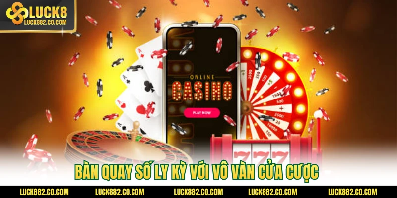 Bàn quay số ly kỳ với vô vàn cửa cược