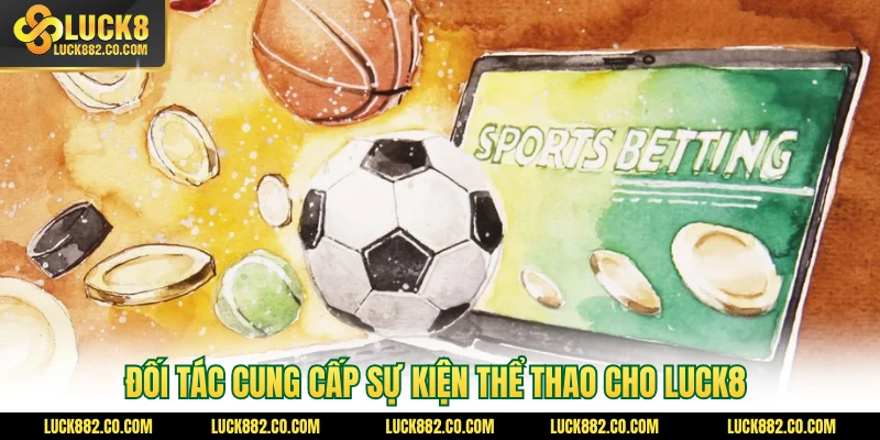 Đối tác cung cấp sự kiện thể thao cho Luck8