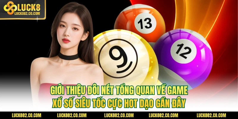 Giới thiệu đôi nét tổng quan về game xổ số siêu tốc cực hot dạo gần đây