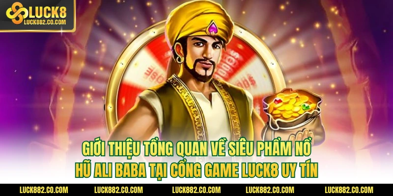 Giới thiệu tổng quan về siêu phẩm nổ hũ Ali Baba tại cổng game Luck8 uy tín