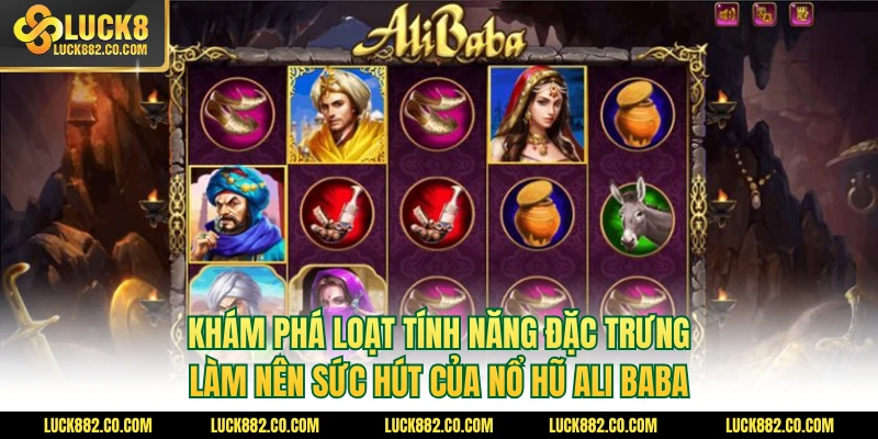 Khám phá loạt tính năng đặc trưng làm nên sức hút của nổ hũ Ali Baba