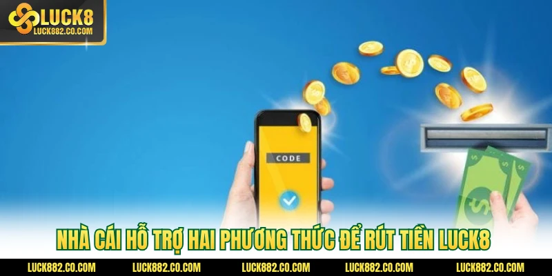Nhà cái hỗ trợ hai phương thức để rút tiền Luck8
