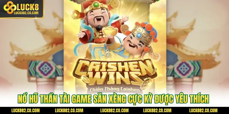 Nổ Hũ Thần Tài game săn xèng cực kỳ được yêu thích