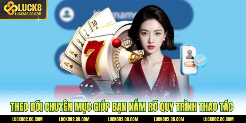 Theo dõi chuyên mục giúp bạn nắm rõ quy trình thao tác